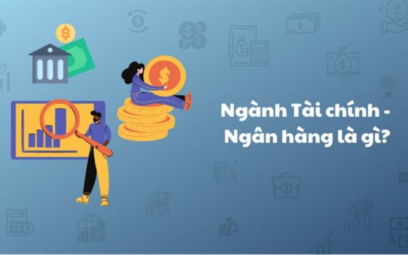 Tài chính ngân hàng là gì và học tài chính ngân hàng ra làm gì